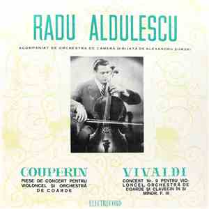 Radu Aldulescu Acompaniat De Orchestra de cameră Dirijată De Alexandru Șumski - Couperin / Vivaldi - Piese De Concert Pentru Violoncel Și Orchestră De Coarde / Concert Nr. 9 Pentru Violoncel, Orchestră De Coarde Și Clavecin În Si Minor, F. III download flac