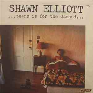 Shawn Elliott - ...Tears Is For The Damned... download flac