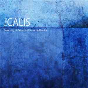 Theo Calis - Dreaming Of Patterns Of Snow On Blue Ice download flac