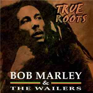 Bob Marley & The Wailers - True Roots download flac