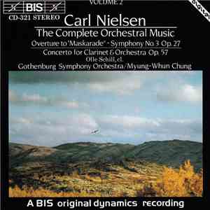 Carl Nielsen, Olle Schill, Gothenburg Symphony Orchestra, Myung-Whun Chung - Overture To "Maskarade" / Symphony No.3 Op.27 / Concerto For Clarinet & Orchestra Op.57 download flac