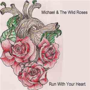 Michael & The Wild Roses - Run With Your Heart download flac