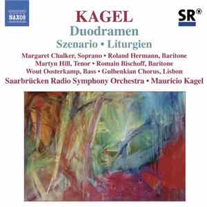 Mauricio Kagel - Margaret Chalker • Roland Hermann • Martyn Hill • Romain Bischoff • Wout Oosterkamp • Gulbenkian Chorus, Lisbon • Saarbrücken Radio Symphony Orchestra - Duodramen • Szenario • Liturgien download flac