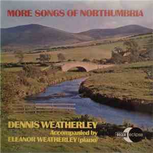 Dennis Weatherley Accompanied By Eleanor Weatherley - More Songs Of Northumbria download flac