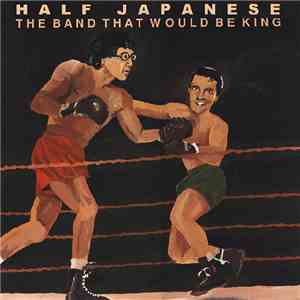 Half Japanese - The Band That Would Be King download flac