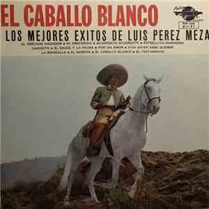 Luis Perez Meza - El Caballo Blanco: Los Mejores Exitos De Luis Perez Meza download flac