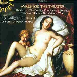 Purcell / The Parley Of Instruments, Peter Holman - Ayres For The Theatre: Abdelazer • The Gordian Knot Unty'd • Bonduca • Timon Of Athens • The Virtuous Wife download flac