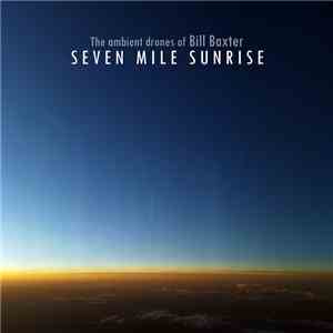 The Ambient Drones Of Bill Baxter - Seven Mile Sunrise download flac