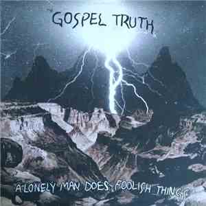 The Gospel Truth  - A Lonely Man Does Foolish Things download flac