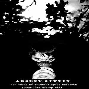 Arseny Litvin - Ten Years Of Internal Space Research (2008-2018 Mashup Mix) download flac