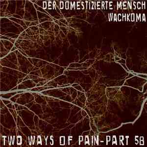 Der Domestizierte Mensch / Wachkoma - Two Ways Of Pain - Part 58 download flac