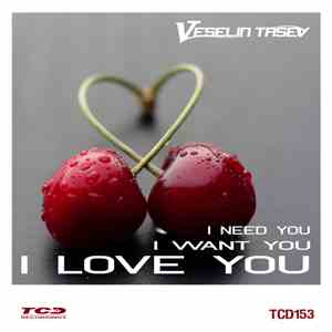 Veselin Tasev - I Need You, I Want You, I Love You download flac