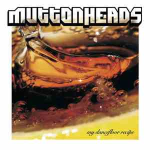 Muttonheads - My Dancefloor Recipe download flac