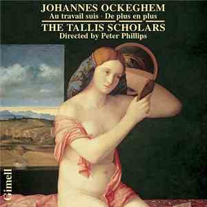 Johannes Ockeghem, The Tallis Scholars, Peter Phillips  - Au Travail Suis - De Plus En Plus download flac