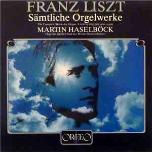Franz Liszt, Martin Haselböck - Sämtliche Orgelwerke / The Complete Works For Organ / L'Oeuvre Intégrale Pour Orgue download flac