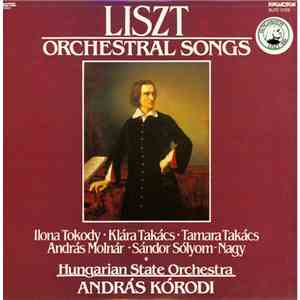 Liszt - Ilona Tokody • Klára Takács • Tamara Takács, András Molnár • Sándor Sólyom-Nagy, Hungarian State Orchestra, András Kórodi - Orchestral Songs download flac