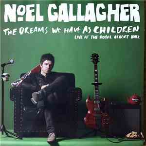 Noel Gallagher - The Dreams We Have As Children - Live At The Royal Albert Hall download flac