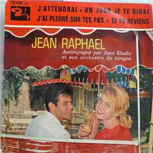 Jean Raphaël Accompagné Par Juan Eladio Et Son Orchestre De Tangos - J'Attendrai - Un Jour Je Te Dirai - J'Ai Pleuré Sur Tes Pas - Si Tu Reviens download flac