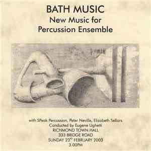Speak Percussion, Peter Neville, Elizabeth Sellars Conducted By Eugene Ughetti - Bath Music: New Music for Percussion Ensemble download flac