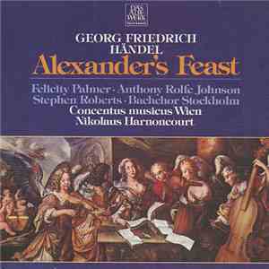 Georg Friedrich Händel - Felicity Palmer • Anthony Rolfe Johnson, Stephen Roberts  • Bachchor Stockholm, Concentus Musicus Wien, Nikolaus Harnoncourt - Alexander's Feast download flac