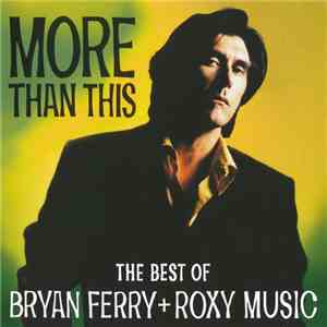 Bryan Ferry + Roxy Music - More Than This (The Best Of Bryan Ferry + Roxy Music) download flac