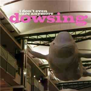 Dowsing - I Don't Even Care Anymore download flac