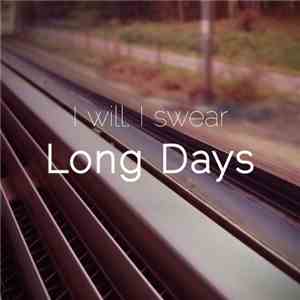 I Will, I Swear - Long Days download flac