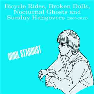 Oriol Stardust - Bicycle Rides, Broken Dolls, Nocturnal Ghosts And Sunday Hangovers (2005​-​2012) download flac