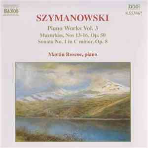 Szymanowski - Martin Roscoe - Piano Works Vol. 3 (Mazurkas, Nos 13-16, Op. 50 / Sonata No. 1 In C Minor, Op. 8) download flac