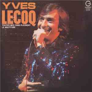 Yves Lecoq - Toutes Mes Fans Pleurent - Le Multitube download flac