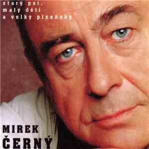 Mirek Černý - Starý Psi, Malý Děti A Velký Plzeňský download flac