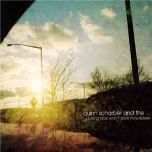 Quinn Scharber And The... - Being Nice Won't Save Milwaukee download flac