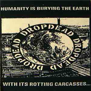 Dropdead - Humanity Is Burying The Earth With Its Rotting Carcasses... download flac