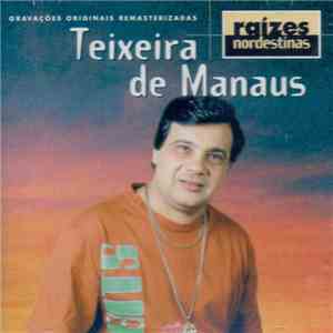 Teixeira De Manaus - Raízes Nordestinas download flac