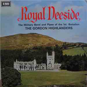 The Gordon Highlanders - Royal Deeside, The Military Band And Pipes Of The 1st. Battalion download flac