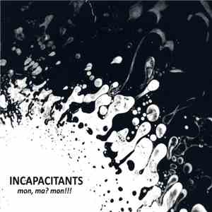 Incapacitants - Mon, Ma? Mon!!! download flac