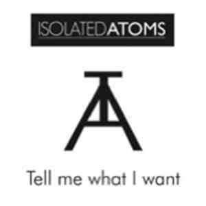 Isolated Atoms - Tell Me What I Want / Here We Go download flac