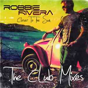Robbie Rivera - Closer To The Sun - The Club Mixes download flac