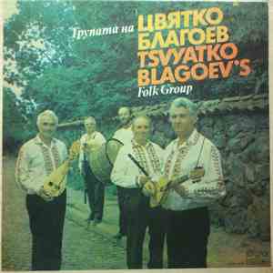Tsvyatko Blagoev's Folk Group - Групата На Цвятко Благоев = Tsvyatko Blagoev's Folk Group download flac