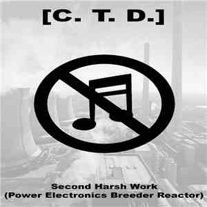 [C. T. D.] - Second Harsh Work (Power Electronics Breeder Reactor) download flac