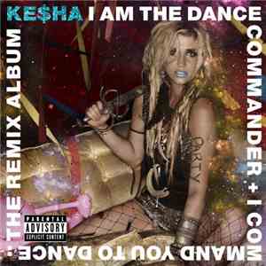 Ke$ha - I Am The Dance Commander + I Command You To Dance: The Remix Album download flac