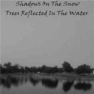 Shadows On The Snow - Trees Reflected In The Water download flac