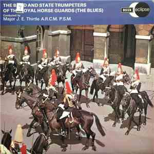The Band And State Trumpeters Of The Royal Horse Guards (The Blues) Conducted By Major J.E.Thirtle A.R.C M. P.S.M. - The Band And State Trumpeters Of The Royal Horse Guards (The Blues) download flac