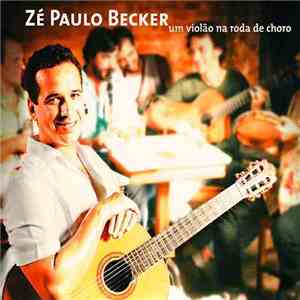 Zé Paulo Becker - Um Violão Na Roda De Choro download flac