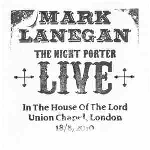 Mark Lanegan - The Night Porter, Live In The House Of The Lord, Union Chapel, London, 18/8/2010 download flac