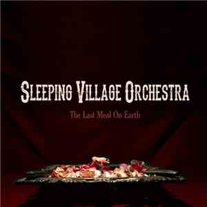 Sleeping Village Orchestra - The Last Meal On Earth download flac