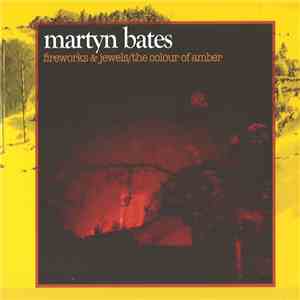 Martyn Bates - Fireworks & Jewels / The Colour Of Amber download flac