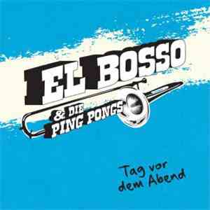 El Bosso & Die Ping Pongs - Tag Vor Dem Abend download flac