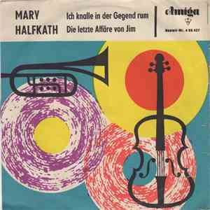 Mary Halfkath - Ich Knalle In Der Gegend Rum / Die Letzte Affäre Von Jim download flac