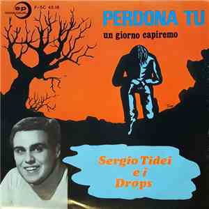 Sergio Tidei E I Drops - Perdona Tu / Un Giorno Capiremo download flac